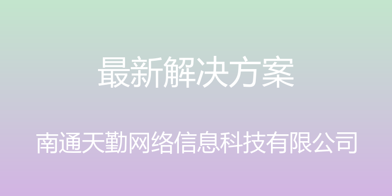 最新解决方案 - 南通天勤网络信息科技有限公司