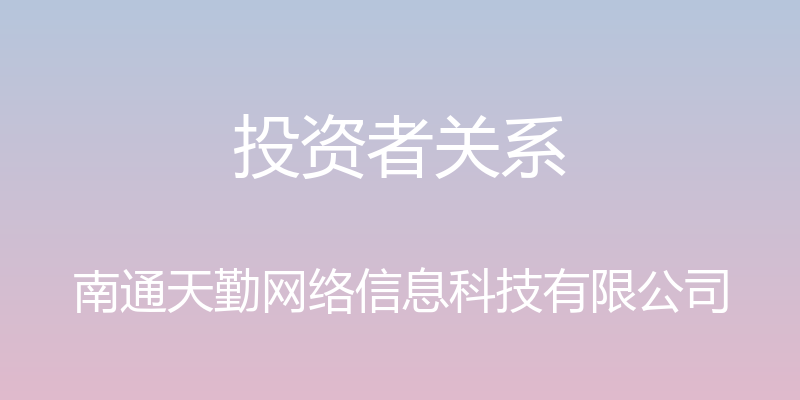 投资者关系 - 南通天勤网络信息科技有限公司